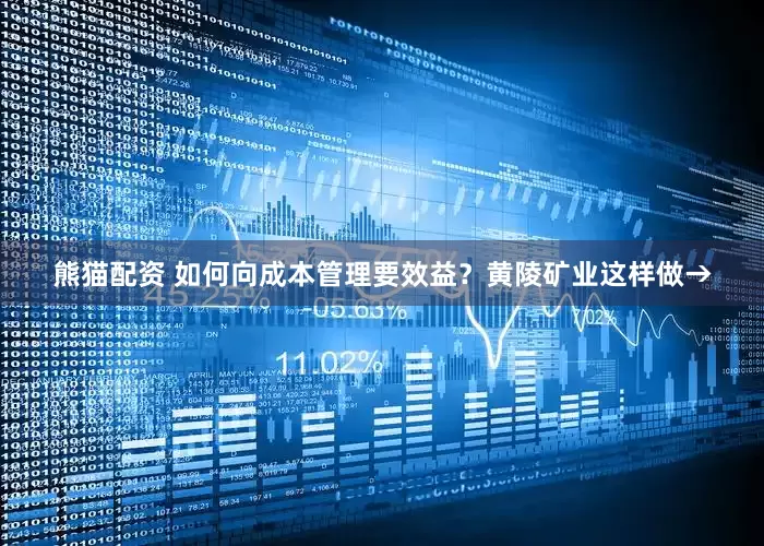 熊猫配资 如何向成本管理要效益？黄陵矿业这样做→