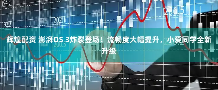 辉煌配资 澎湃OS 3炸裂登场！流畅度大幅提升，小爱同学全新升级