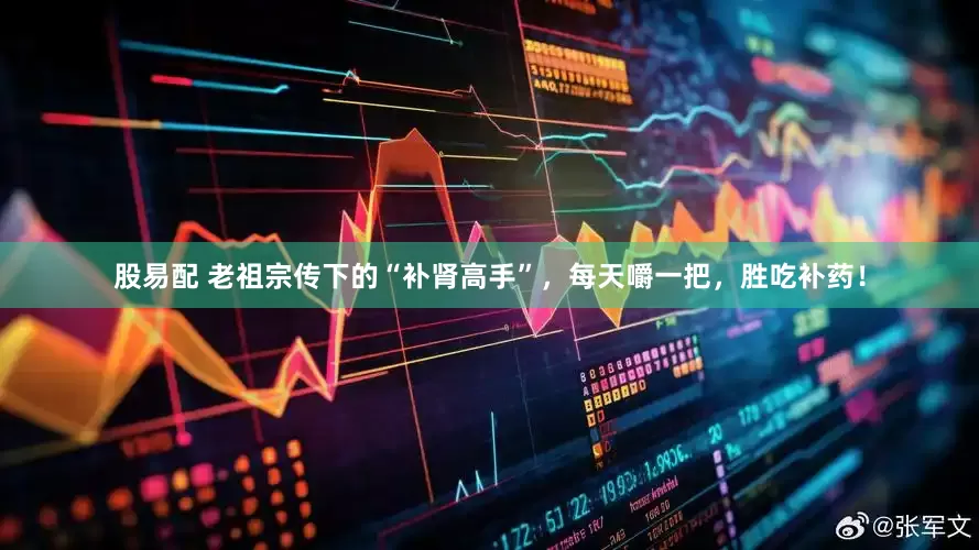 股易配 老祖宗传下的“补肾高手”，每天嚼一把，胜吃补药！