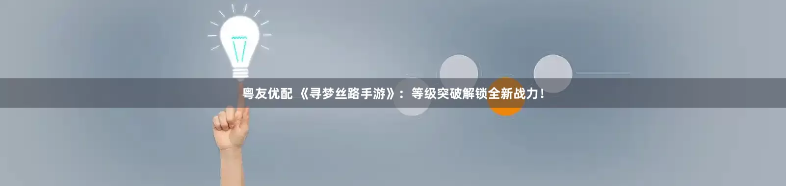 粤友优配 《寻梦丝路手游》：等级突破解锁全新战力！